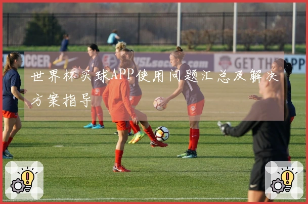 世界杯买球APP使用问题汇总及解决方案指导