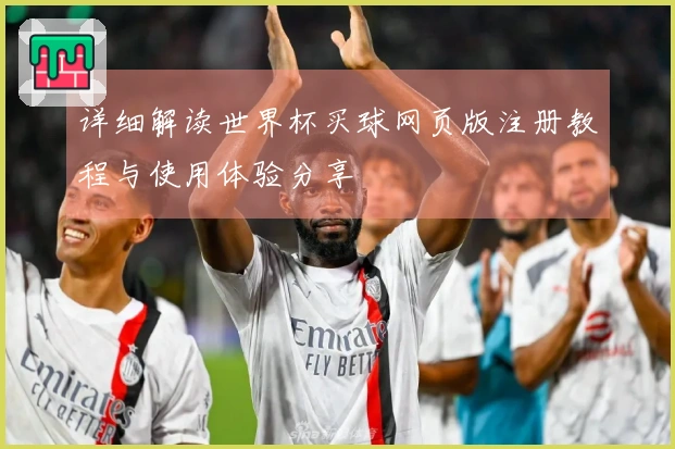详细解读世界杯买球网页版注册教程与使用体验分享