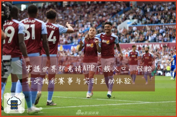 掌握世界杯竞猜APP下载入口，轻松享受精彩赛事与实时互动体验